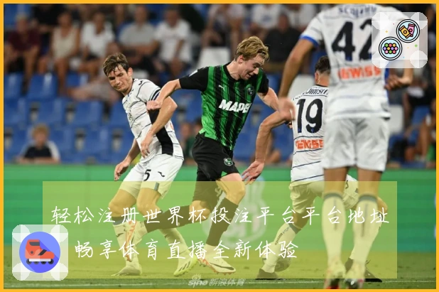 轻松注册世界杯投注平台平台地址，畅享体育直播全新体验