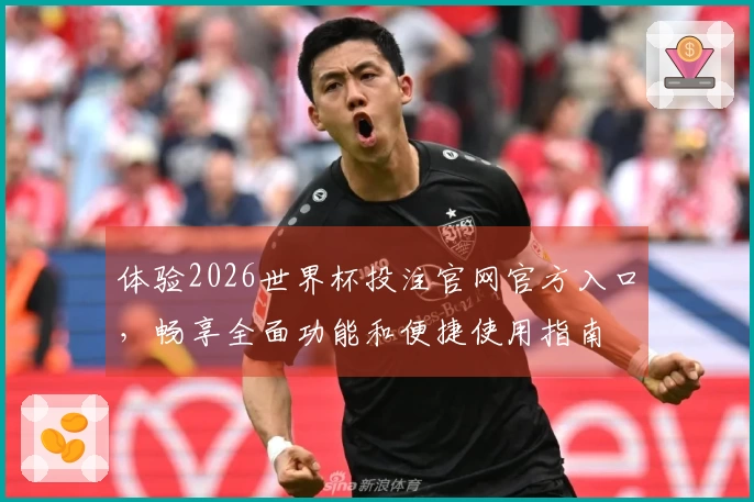 体验2026世界杯投注官网官方入口，畅享全面功能和便捷使用指南