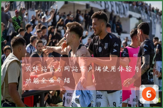 买球站官方网站客户端使用体验与功能全面介绍