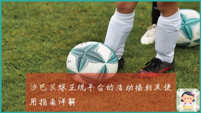 沙巴买球正规平台的活动福利及使用指南详解