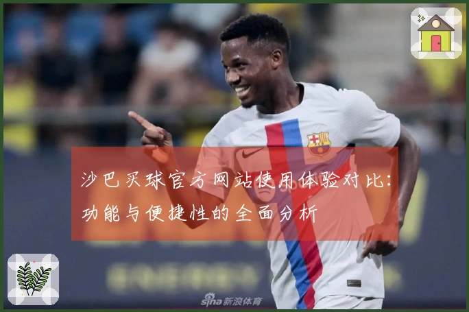 沙巴买球官方网站使用体验对比：功能与便捷性的全面分析